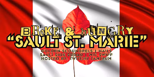 BROKE & HUNGRY "SAULT ST. MARIE" GOLDEN SCOUNDRELS\/HA!LS\/SAULT SIDE SQUAD\/MIC SWIFF\/& ttt!