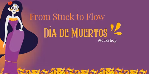 From Stuck to Flow: A D\u00eda de Los Muertos Workshop