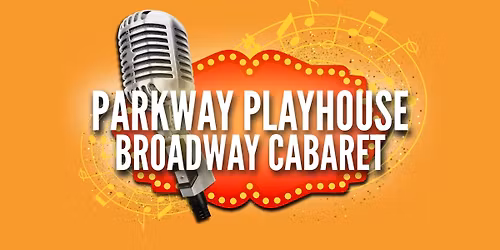 PARKWAY PLAYHOUSE BROADWAY CABARET