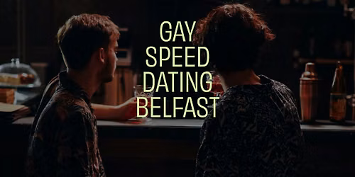 Belfast GAY Speed Dating (Ages 30- 48)