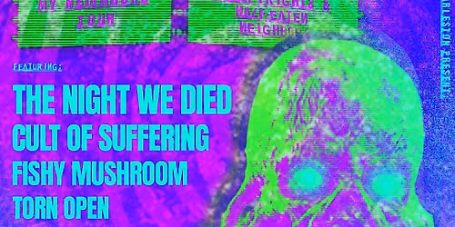 THE NIGHT WE DIED \/\/ CULT OF SUFFERING \/\/ FISHY MUSHROOM \/\/ TORN OPEN