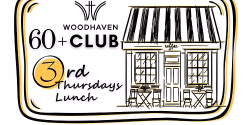 WOODHAVEN 60+ CLUB THIRD THURSDAY LUNCH 