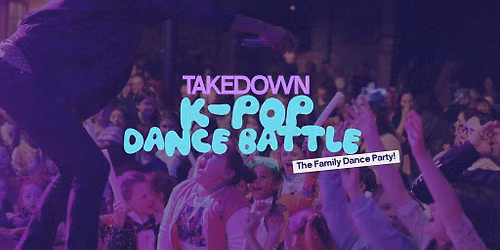 Takedown: K-Pop Dance Battle! Presented by No Sitter Necessary