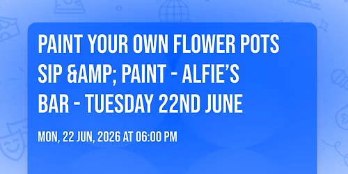 Paint your own flower pots Sip &amp; Paint - Alfie\u2019s Bar - Tuesday 22nd June  