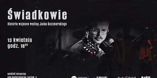 Spektakl muzyczny \u201e\u015awiadkowie - historie wojenne wed\u0142ug Jacka Kaczmarskiego"