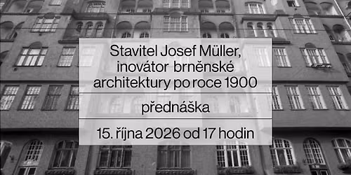 Stavitel Josef M\u00fcller, inov\u00e1tor brn\u011bnsk\u00e9 architektury po roce 1900. P\u0159edn\u00e1\u0161ka Pavly Cenkov\u00e9