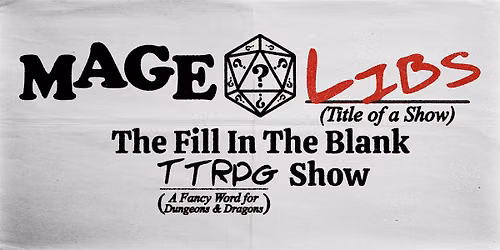 Mage Libs, The Fill in the Blank TTRPG Show!