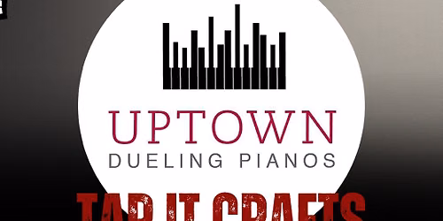 Uptown Dueling Pianos DEBUT at Tap It! Crafts