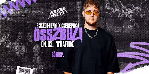 SZ\u00c9CHENYI x CSEREPKA \u00d6SSZbuli \u2718 Never Say Never | TRAFIK | 04.03. 