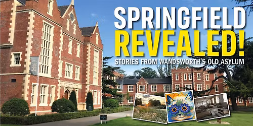 'Springfield Revealed' Stories from Wandsworth's Old Asylum