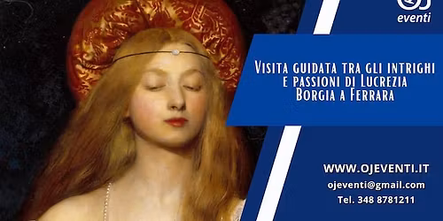 Visita guidata tra gli intrighi e passioni di Lucrezia Borgia a Ferrara - Oj Eventi