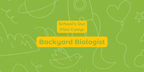 School's Out Mini Camp: Backyard Biologist