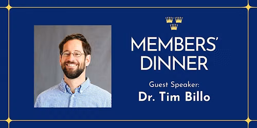 Members' Dinner with Special Guest Dr. Tim Billo