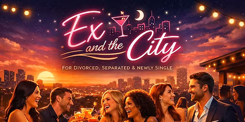 Ex and the City- Divorce Social Happy Hour: Still Single, Still Fun!