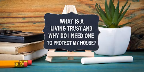 What is a Living Trust and Why Do I Need One to Protect my Home