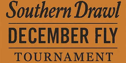 2nd Annual Southern Drawl December Fly Tournament