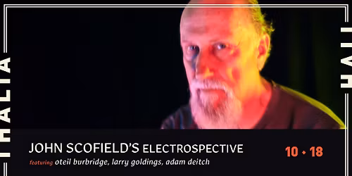 JOHN SCOFIELD\u2019S \u201cELECTROSPECTIVE\u201d feat. OTEIL BURBRIDGE, LARRY GOLDINGS & ADAM DEITCH @ Thalia Hall