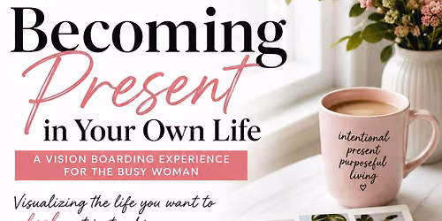 Becoming Present In Your Own Life, A Visioning Board Experience