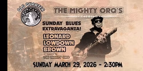 THE MIGHTY ORQ'S SUNDAY BLUES EXTRAVAGANZA FEAT. LEONARD LOW DOWN BROWN LIVE @ THE OLD QUARTER