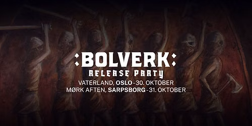 :BOLVERK: RELEASEPARTY \/\/ VATERLAND \/\/ + VEXMORTEM & VINGULMORK