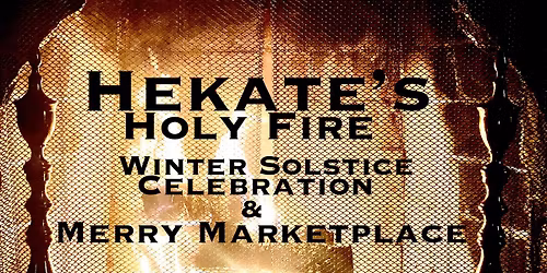 Hekate\u2019s Holy Fire\u2764\ufe0f\u200d\ud83d\udd25Winter Solstice Celebration & Merry Marketplace