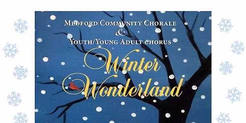 MEDFORD COMMUNITY CHORALE & YOUTH\/YOUNG ADULT CHORUS HOLIDAY CONCERT - \u201cWINTER WONDERLAND!\u201d