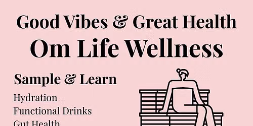 Good Vibes & Great Health at  Om Life Wellness 11.10.26