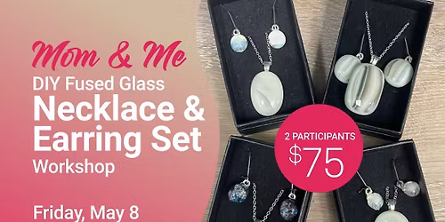 Mom & Me Workshop: Fused Glass Necklace Pendant & Earrings $75