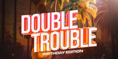 DOUBLE TROUBLE: Birthday Edition