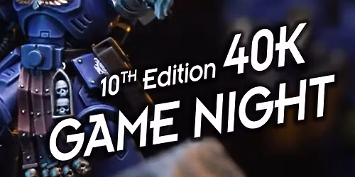10th Edition 40k Game Night!