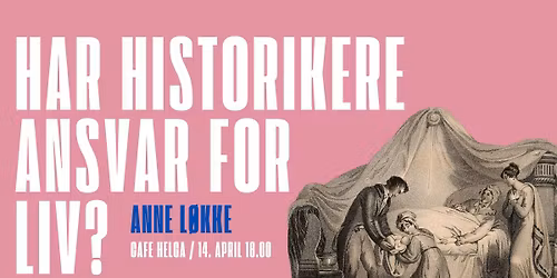 HAR HISTORIKERE ANSVAR FOR LIV? \/ ANNE L\u00d8KKE