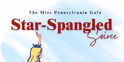 Miss Pennsylvania Gala, "A Star-Spangled Soiree!"