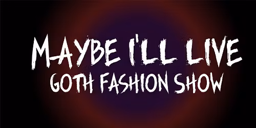 MAYbe I'll Live Goth Fashion Show