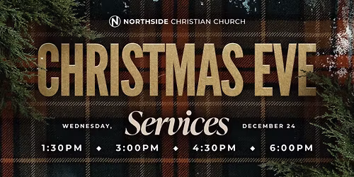 Northside Christmas Eve Services | 1:30pm 3pm 4:30pm 6pm
