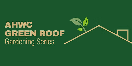 AHWC Green Roof Gardening Series