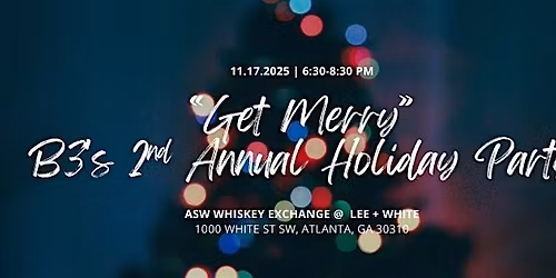 The 2nd Annual B3 Holiday Party | "Get Merry"