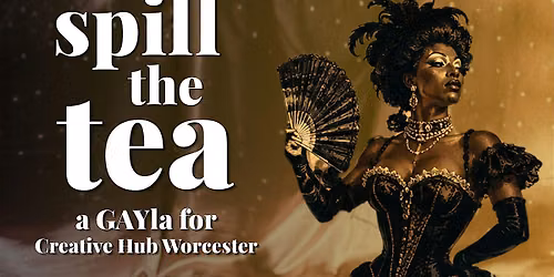 Spill the Tea: A GAYla for Creative Hub Worcester