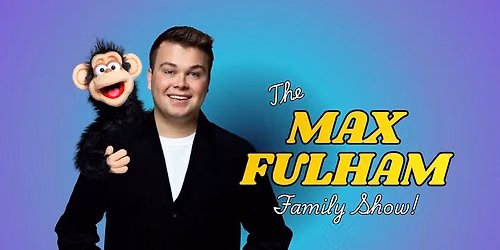 The Max Fulham Family Show!