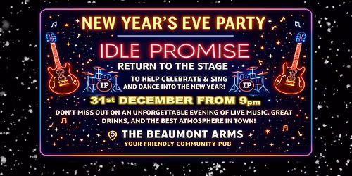 \ud83c\udf89 NEW YEAR\u2019S EVE PARTY AT THE BEAUMONT ARMS! \ud83c\udf89 LIVE MUSIC FROM IDLE PROMISE