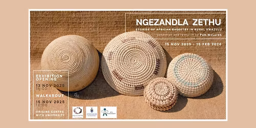 Exhibition Walkabout: NGEZANDLA ZETHU - Stories of African Basketry in Rural Kwazulu