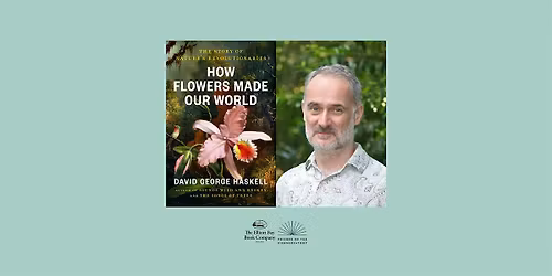 Offsite: David George Haskell , HOW FLOWERS MADE OUR WORLD
