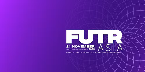 FUTR ASIA 2025 | Where Retail, Commerce & Marketing Leaders Meet