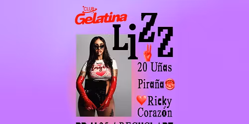 Club Gelatina w/ LIZZ, 20 Uñas, Ricky Corazón, Piraña