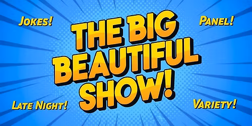 THE BIG BEAUTIFUL SHOW