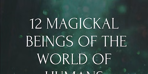 12 Magickal Beings of the World of Humans