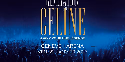 G\u00c9N\u00c9RATION C\u00c9LINE \u2022 22.01.27 \u2022 Arena, Gen\u00e8ve