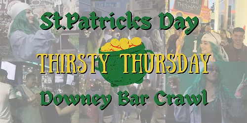 \u2618\ufe0f St. Patrick\u2019s Thirsty Thursday Bar Crawl \u2013 Downey \u2618\ufe0f