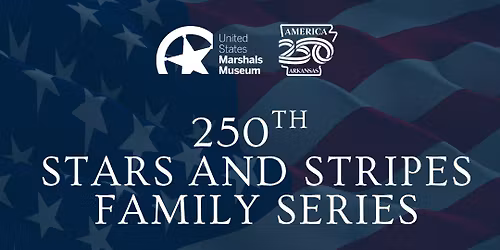 Free 250th Stars and Stripes Family Series at the U.S. Marshals Museum - Independence Day
