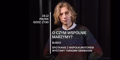 Blisko | Spotkanie z Tarasem Gembikiem | \u201eO czym wsp\u00f3lnie marzymy?\u201d