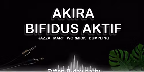 EV\u017dEN B-DAY PARTY - AKIRA & BIFIDUS AKTIF